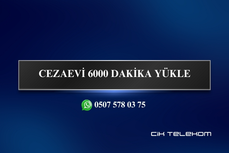 CEZAEVİ 6000 DAKİKA YÜKLE