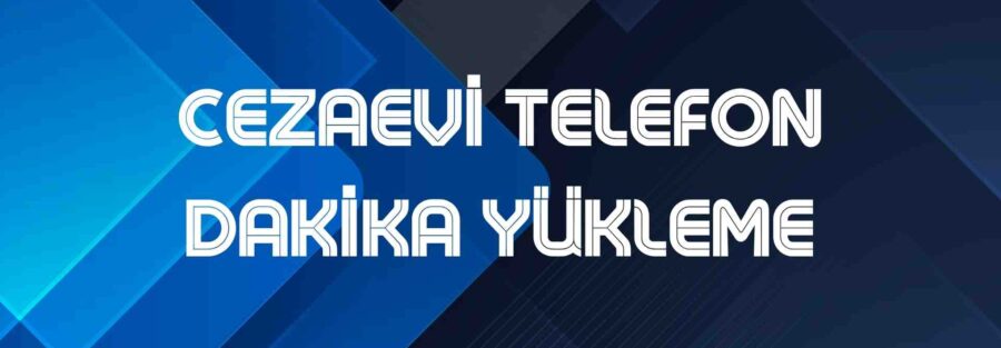 CEZAEVİ TELEFON DAKİKA YÜKLEME