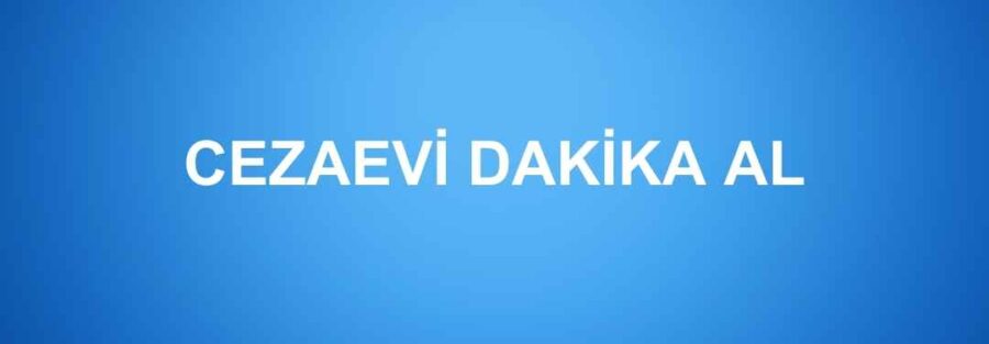 Cezaevi Dakika Al