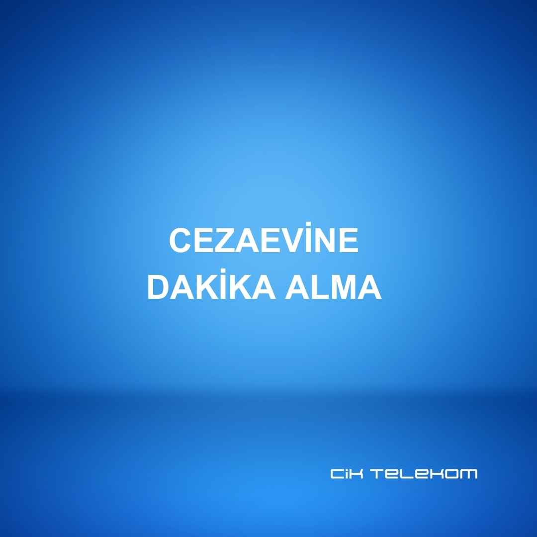 Cezaevine Dakika Alma - CİK TELEKOM